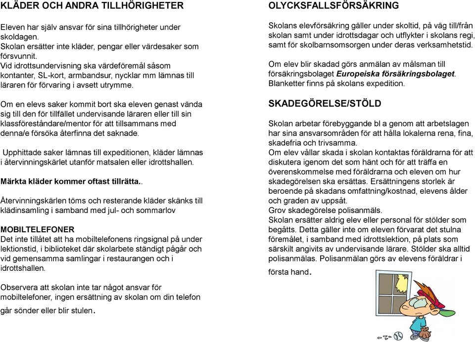 Om en elevs saker kommit bort ska eleven genast vända sig till den för tillfället undervisande läraren eller till sin klassföreståndare/mentor för att tillsammans med denna/e försöka återfinna det