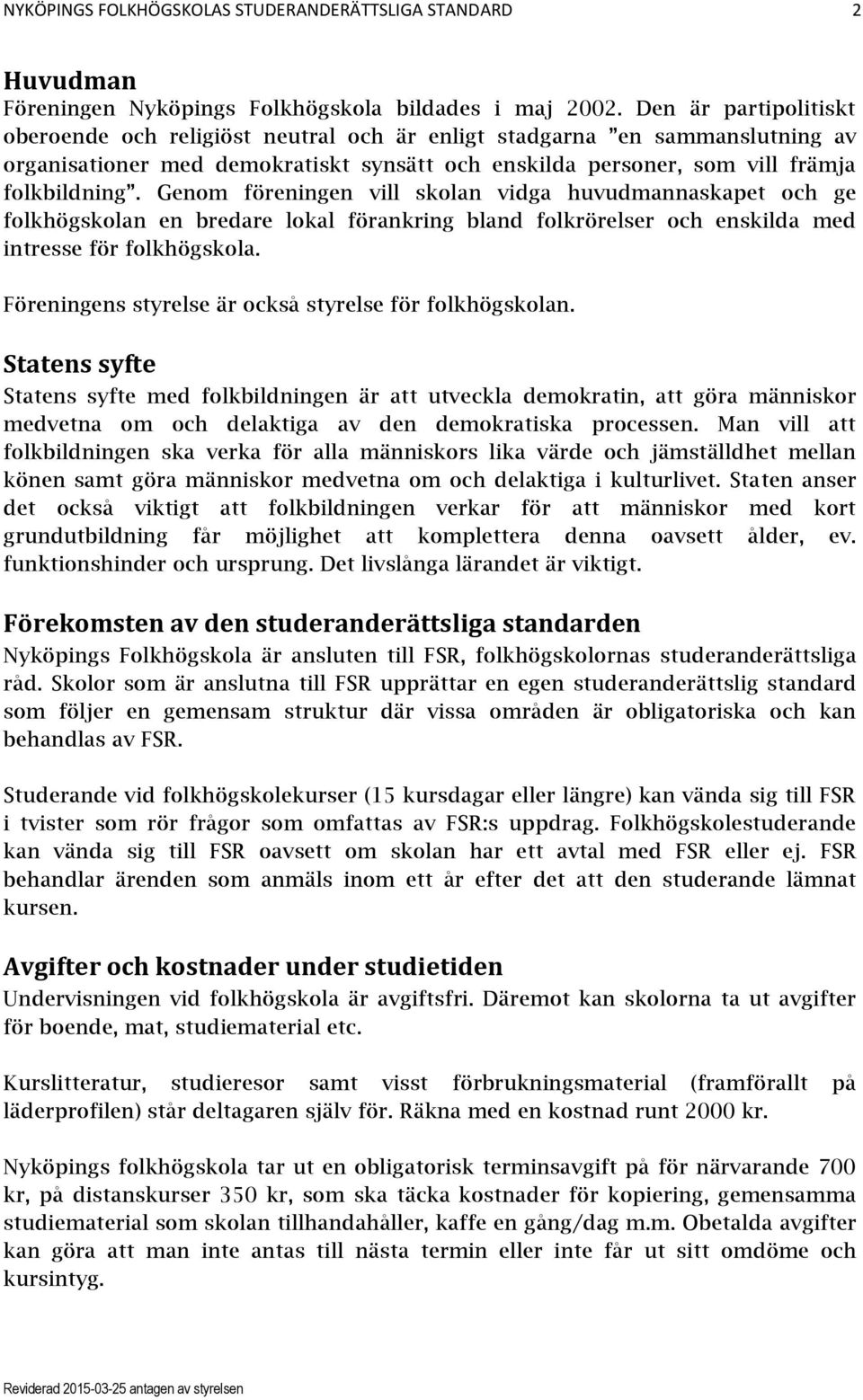 Genom föreningen vill skolan vidga huvudmannaskapet och ge folkhögskolan en bredare lokal förankring bland folkrörelser och enskilda med intresse för folkhögskola.