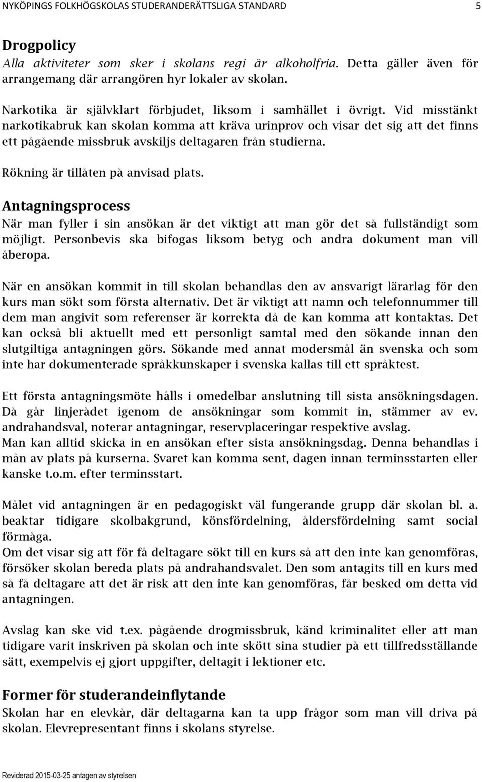 Vid misstänkt narkotikabruk kan skolan komma att kräva urinprov och visar det sig att det finns ett pågående missbruk avskiljs deltagaren från studierna. Rökning är tillåten på anvisad plats.