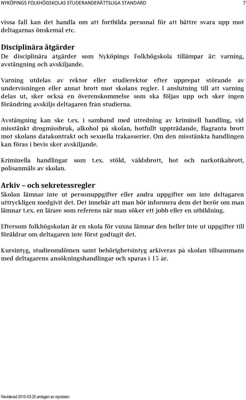 Varning utdelas av rektor eller studierektor efter upprepat störande av undervisningen eller annat brott mot skolans regler.