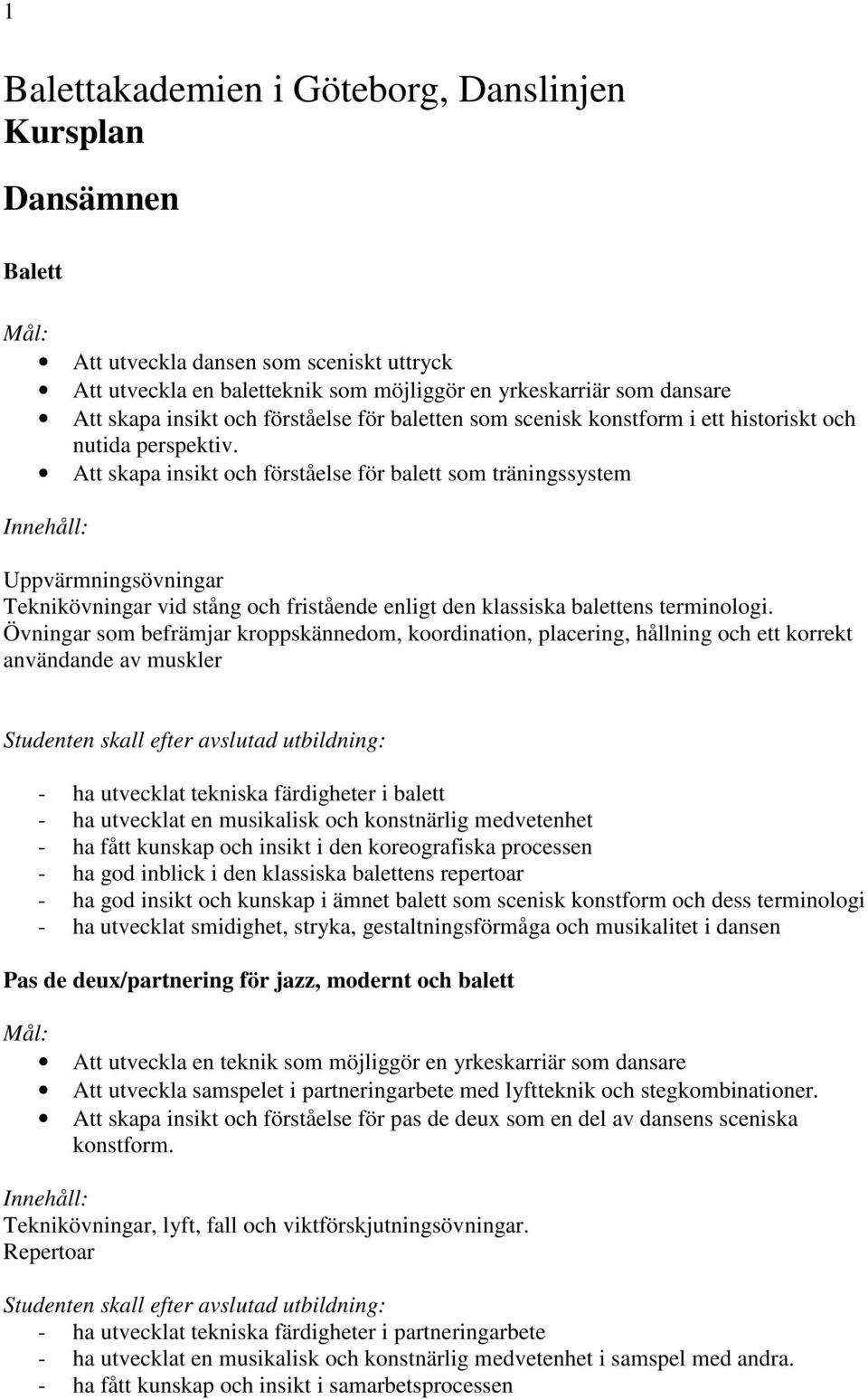 Att skapa insikt och förståelse för balett som träningssystem Teknikövningar vid stång och fristående enligt den klassiska balettens terminologi.