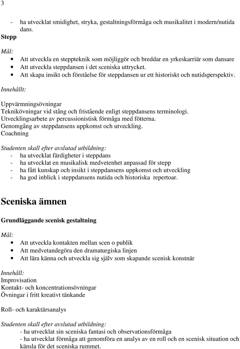 Att skapa insikt och förståelse för steppdansen ur ett historiskt och nutidsperspektiv. Innehållt: Teknikövningar vid stång och fristående enligt steppdansens terminologi.