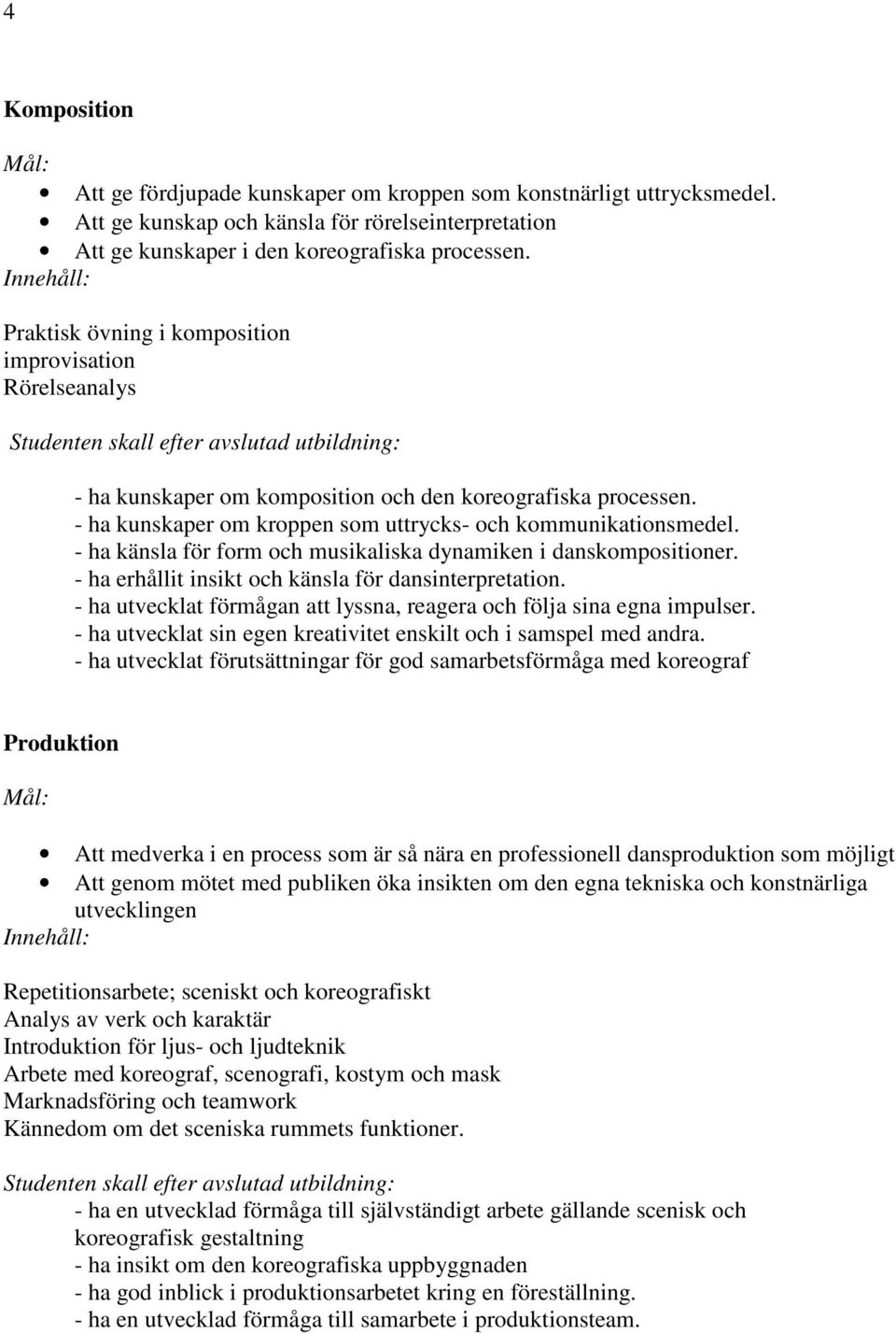 - ha känsla för form och musikaliska dynamiken i danskompositioner. - ha erhållit insikt och känsla för dansinterpretation. - ha utvecklat förmågan att lyssna, reagera och följa sina egna impulser.