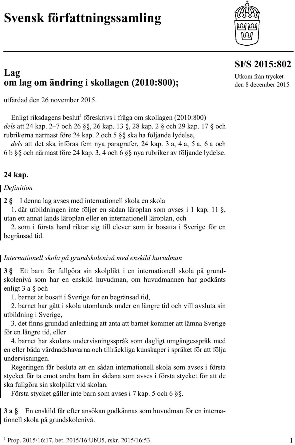 2 och 5 ska ha följande lydelse, dels att det ska införas fem nya paragrafer, 24 kap. 3 a, 4 a, 5 a, 6 a och 6 b och närmast före 24 kap. 3, 4 och 6 nya rubriker av följande lydelse. 24 kap. Definition 2 I denna lag avses med internationell skola en skola 1.