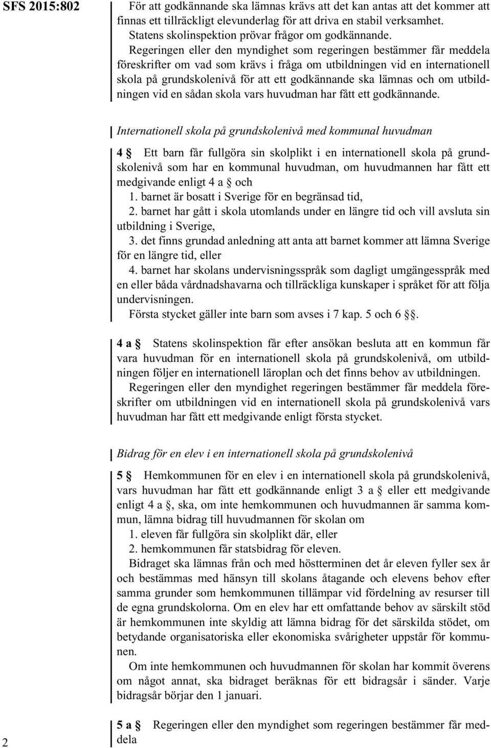 Regeringen eller den myndighet som regeringen bestämmer får meddela föreskrifter om vad som krävs i fråga om utbildningen vid en internationell skola på grundskolenivå för att ett godkännande ska