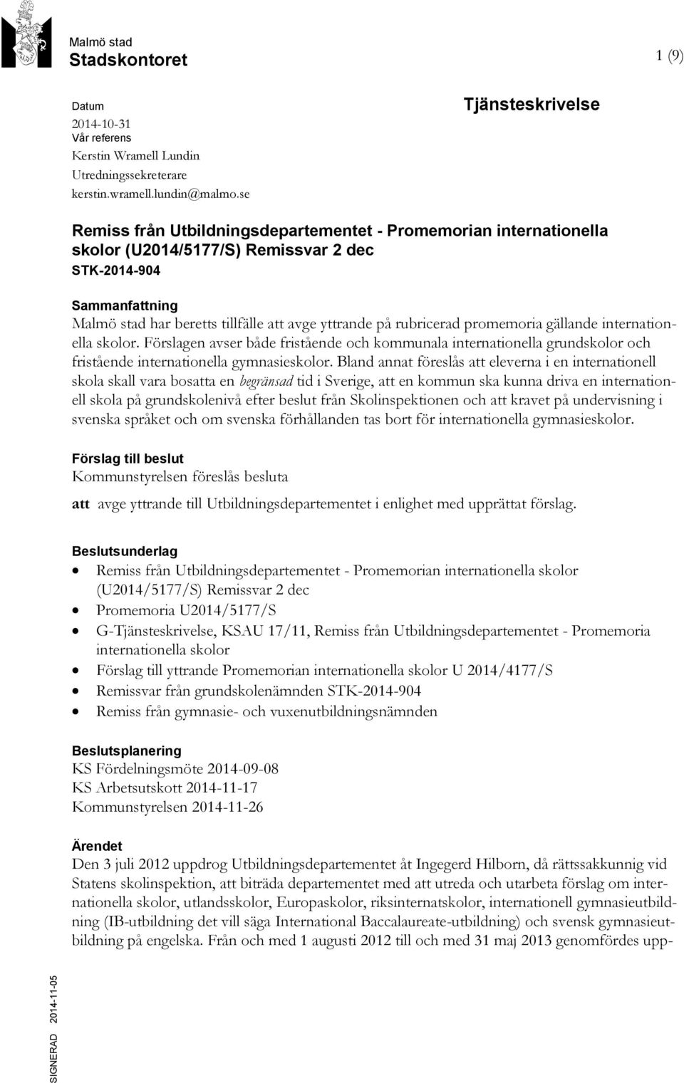 yttrande på rubricerad promemoria gällande internationella skolor. Förslagen avser både fristående och kommunala internationella grundskolor och fristående internationella gymnasieskolor.