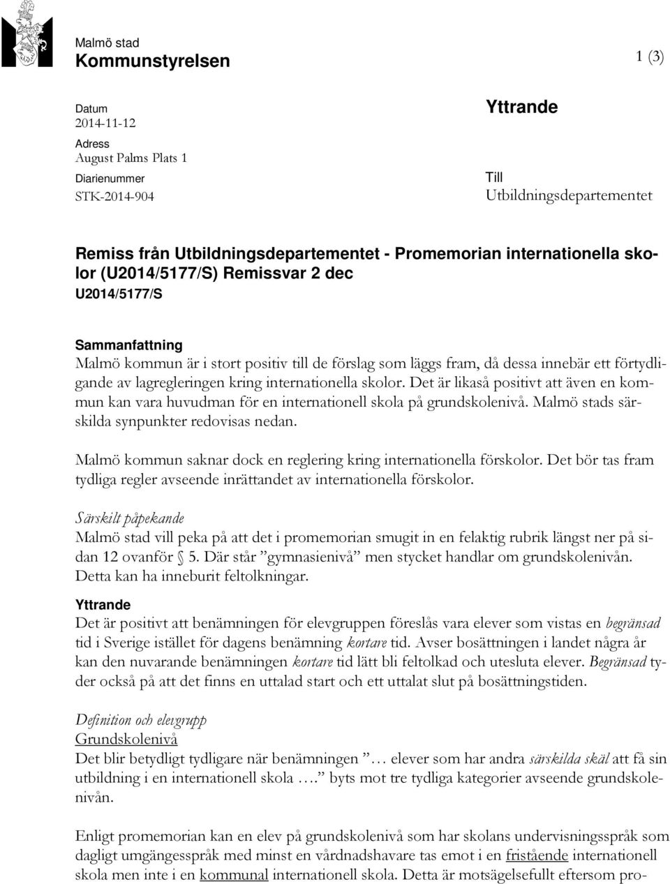 kring internationella skolor. Det är likaså positivt att även en kommun kan vara huvudman för en internationell skola på grundskolenivå. Malmö stads särskilda synpunkter redovisas nedan.