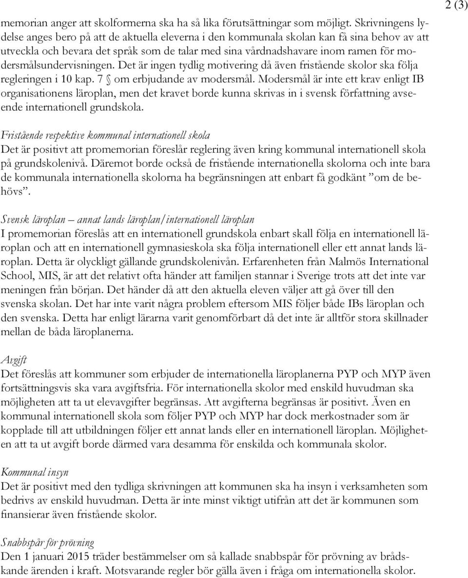 modersmålsundervisningen. Det är ingen tydlig motivering då även fristående skolor ska följa regleringen i 10 kap. 7 om erbjudande av modersmål.