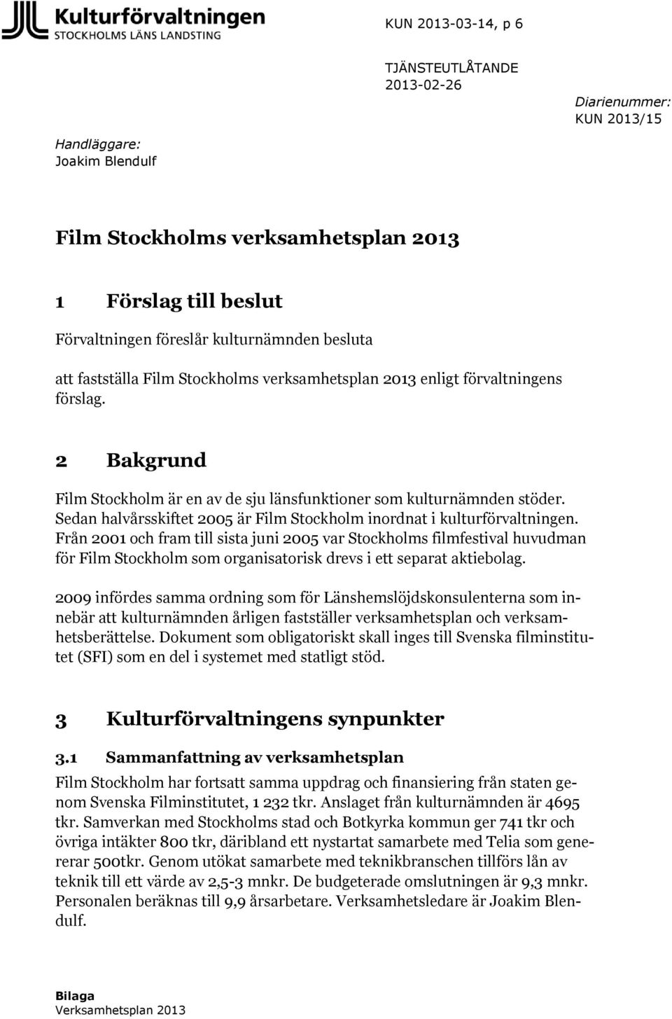 Sedan halvårsskiftet 2005 är Film Stockholm inordnat i kulturförvaltningen.