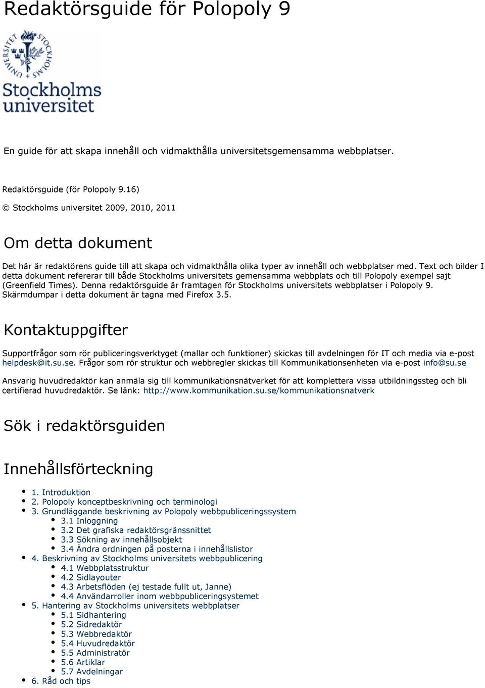 Text och bilder I detta dokument refererar till både Stockholms universitets gemensamma webbplats och till Polopoly exempel sajt (Greenfield Times).