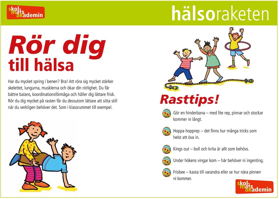 Rör du dig mycket på rasten får du dessutom lättare att sitta still när du verkligen behöver det. Som i klassrummet till exempel. Rasttips!