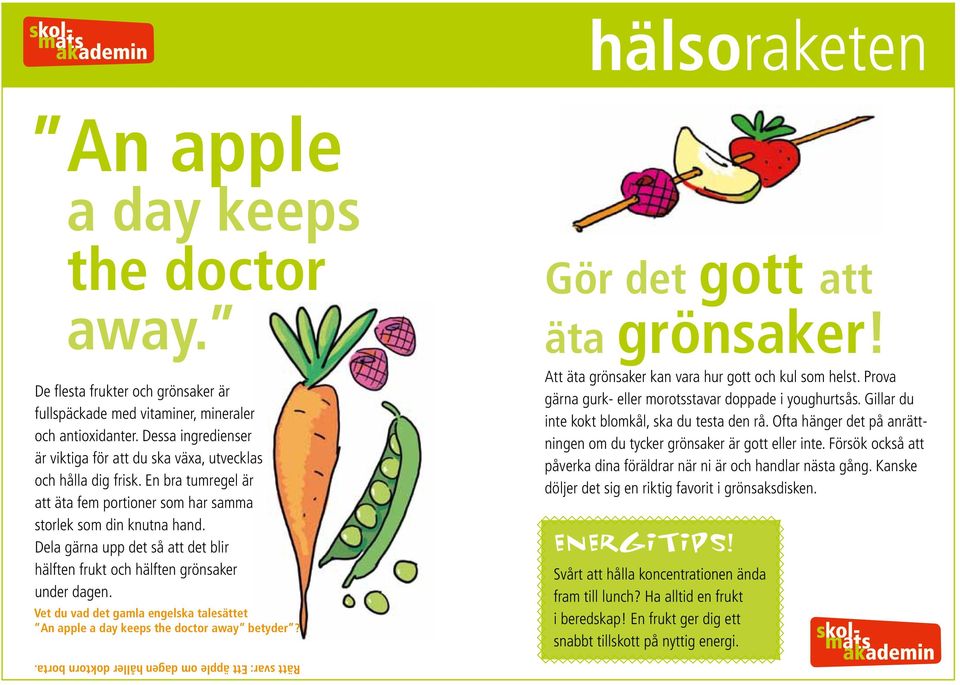 Dela gärna upp det så att det blir hälften frukt och hälften grönsaker under dagen. Vet du vad det gamla engelska talesättet An apple a day keeps the doctor away betyder?