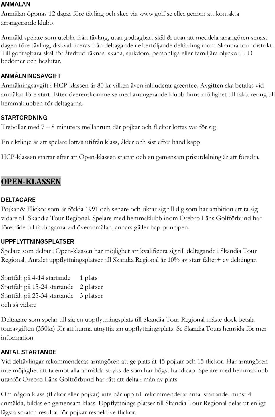 distrikt. Till godtagbara skäl för återbud räknas: skada, sjukdom, personliga eller familjära olyckor. TD bedömer och beslutar.