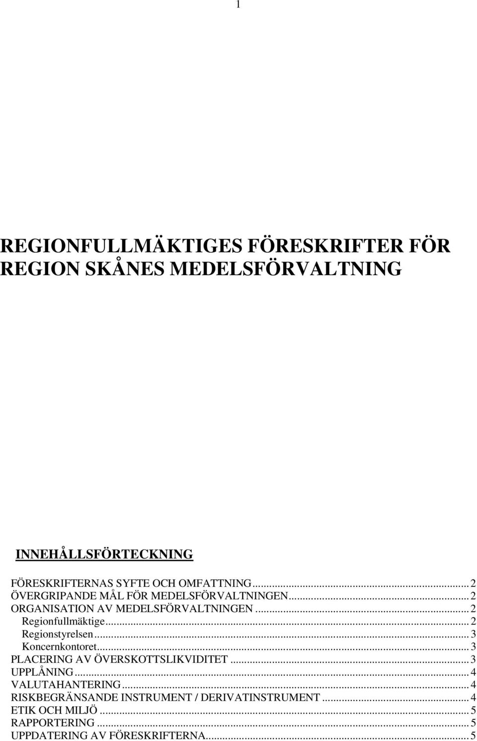 ..2 Regionstyrelsen...3 Koncernkontoret...3 PLACERING AV ÖVERSKOTTSLIKVIDITET...3 UPPLÅNING...4 VALUTAHANTERING.