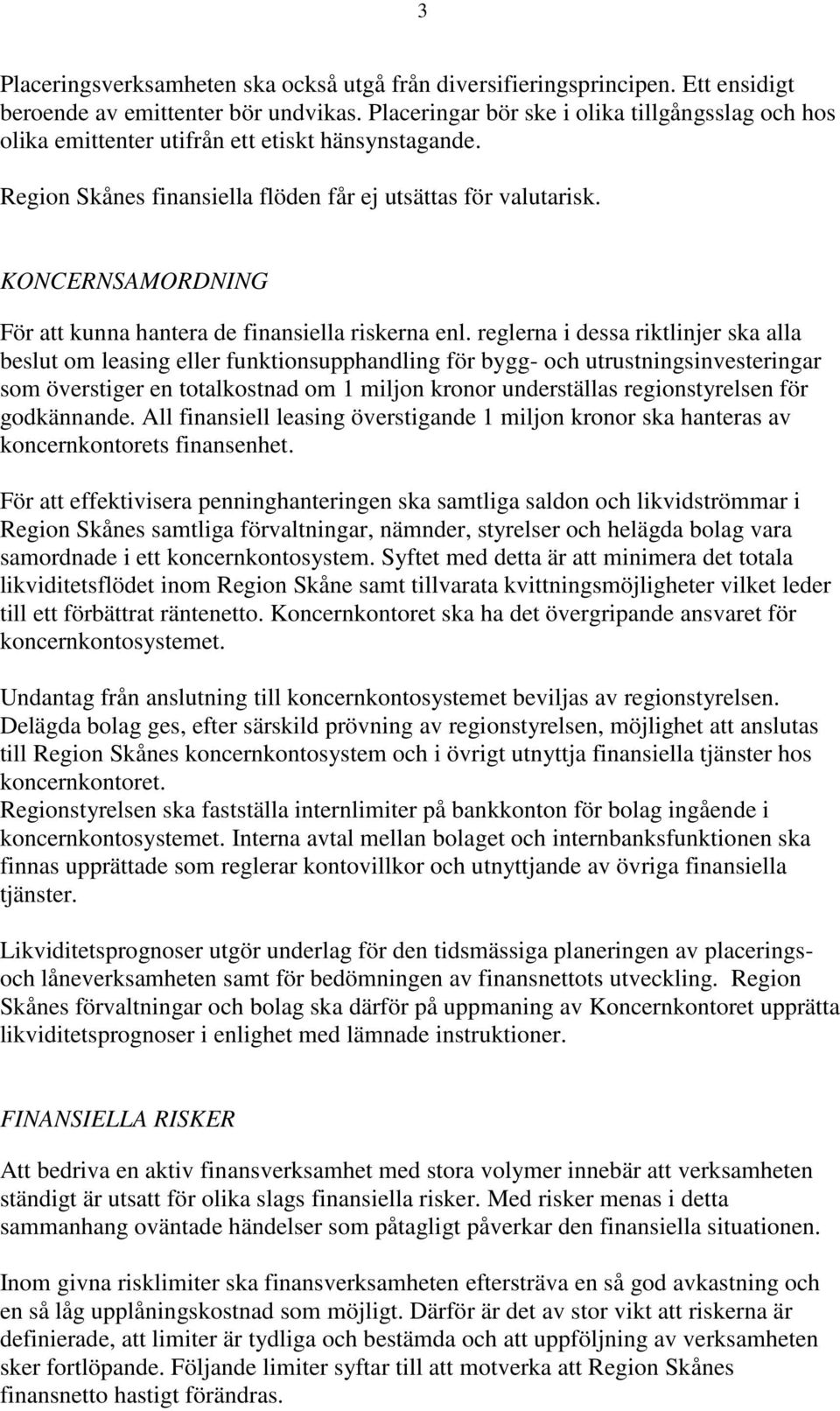 KONCERNSAMORDNING För att kunna hantera de finansiella riskerna enl.