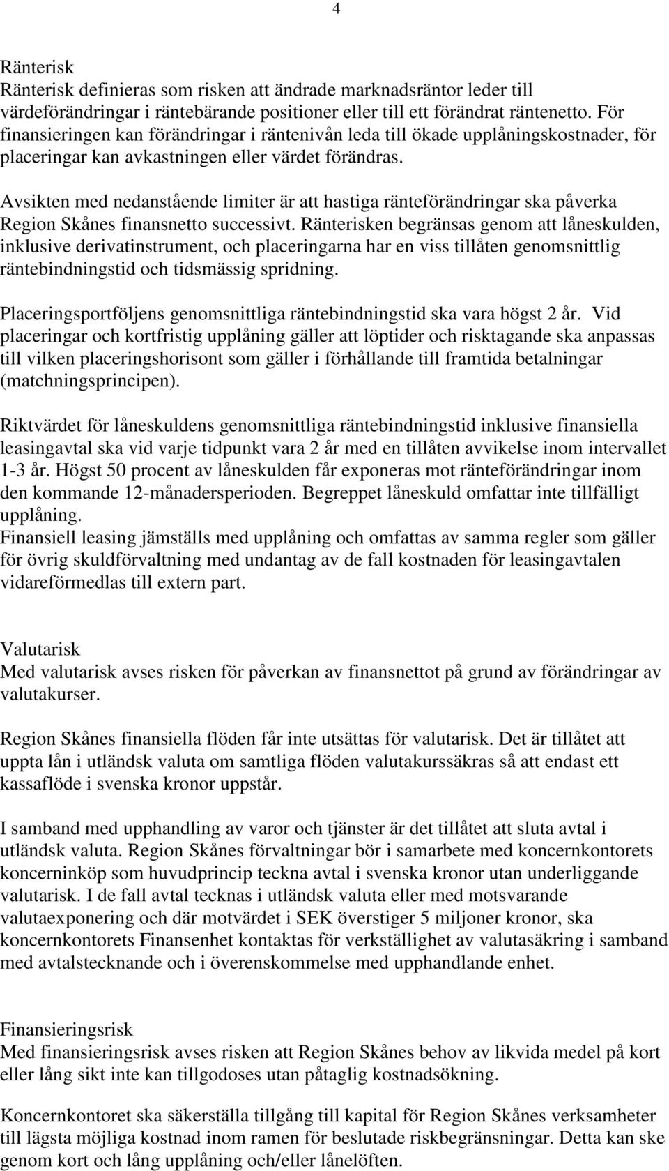 Avsikten med nedanstående limiter är att hastiga ränteförändringar ska påverka Region Skånes finansnetto successivt.