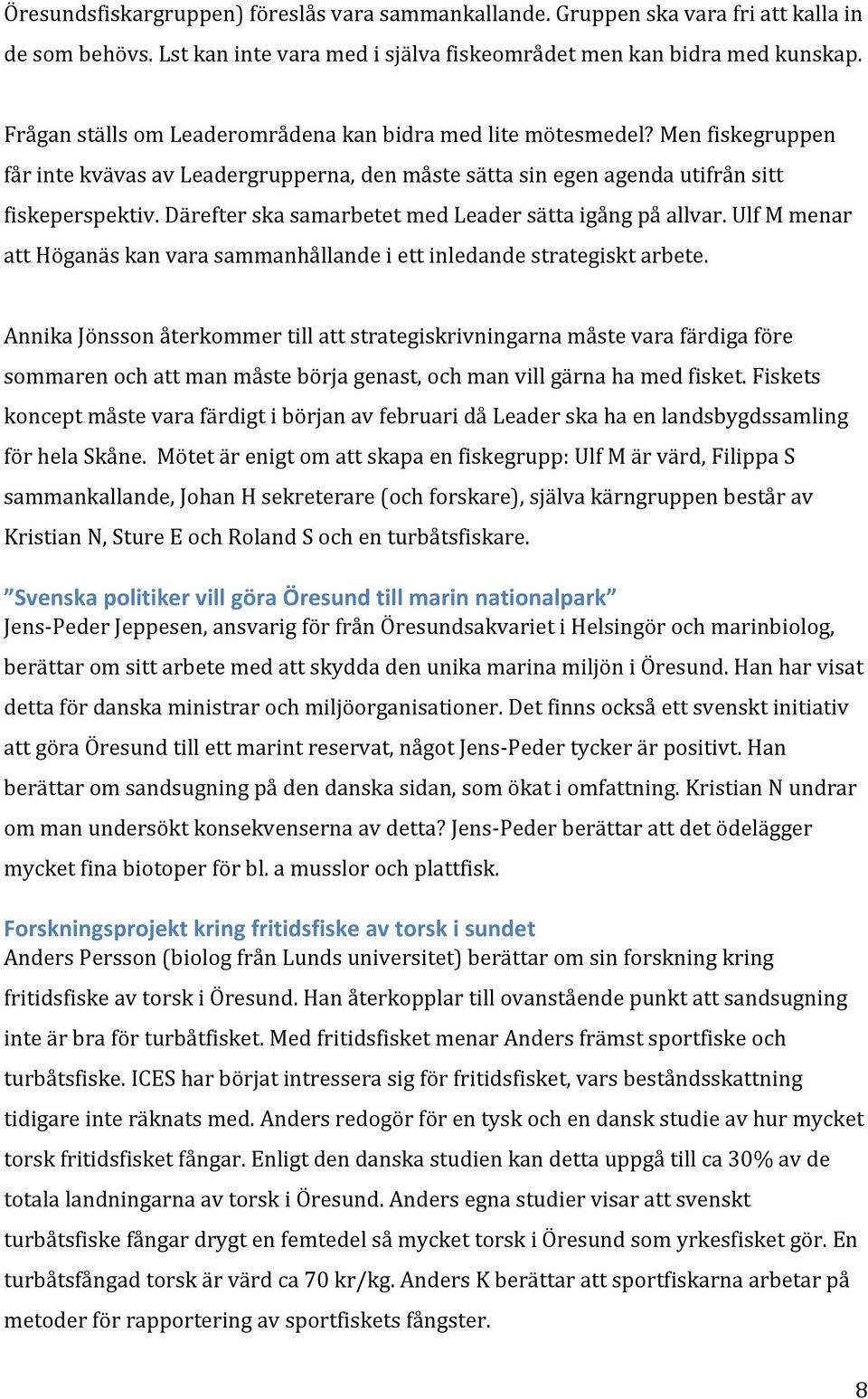 Därefter ska samarbetet med Leader sätta igång på allvar. Ulf M menar att Höganäs kan vara sammanhållande i ett inledande strategiskt arbete.