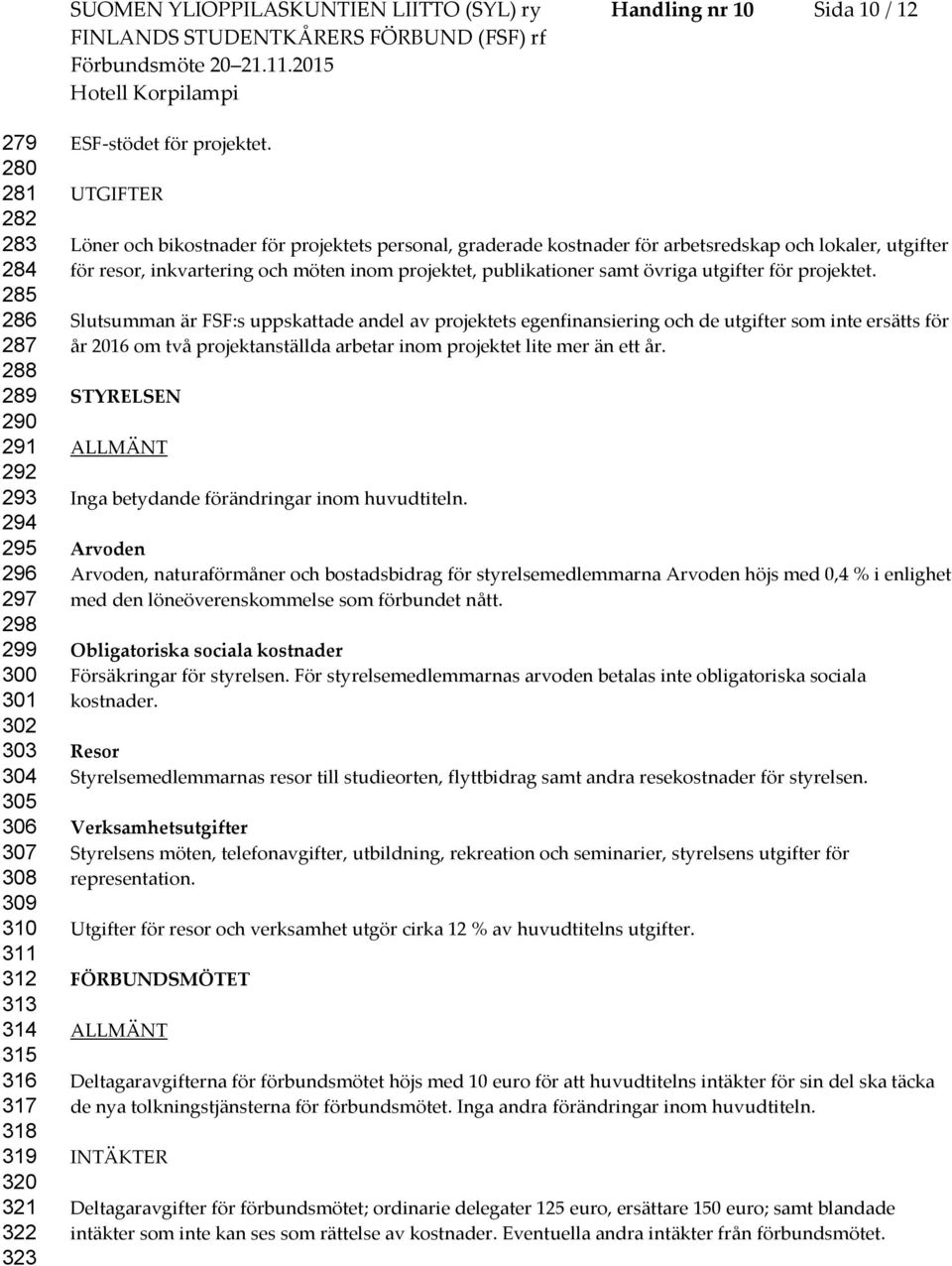 Löner och bikostnader för projektets personal, graderade kostnader för arbetsredskap och lokaler, utgifter för resor, inkvartering och möten inom projektet, publikationer samt övriga utgifter för