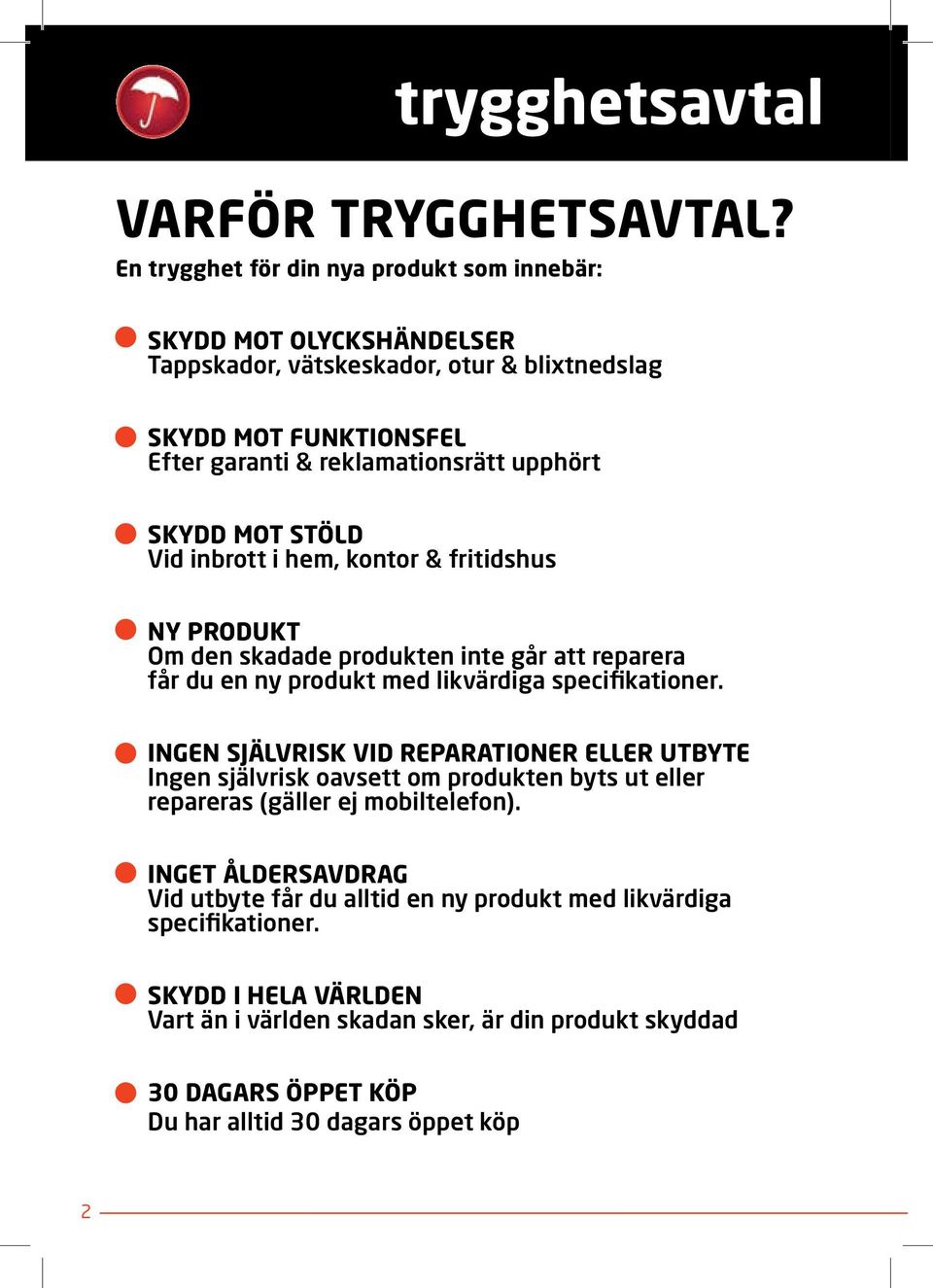 SKYDD MOT STÖLD Vid inbrott i hem, kontor & fritidshus NY PRODUKT Om den skadade produkten inte går att reparera får du en ny produkt med likvärdiga specifikationer.