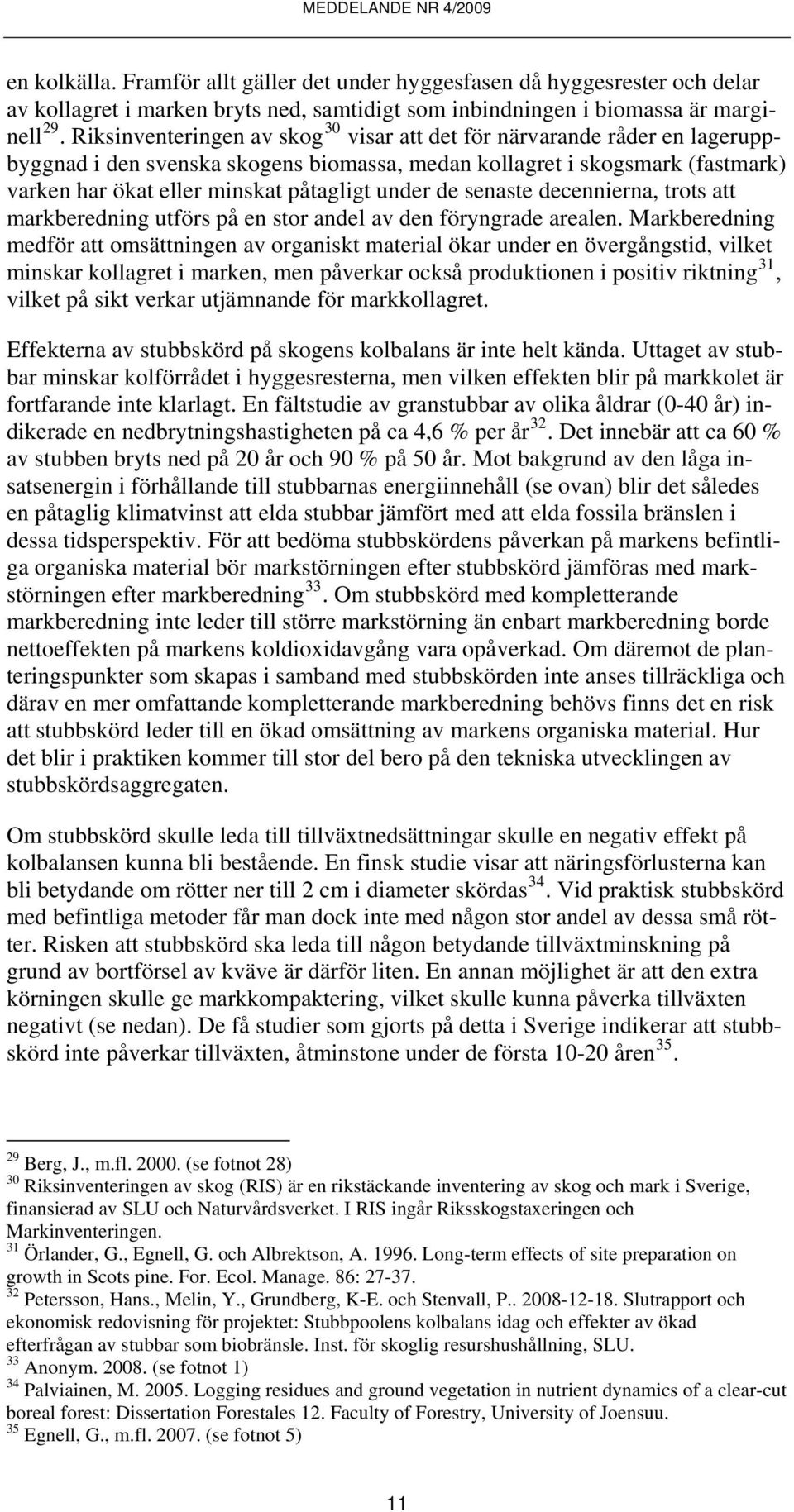 de senaste decennierna, trots att markberedning utförs på en stor andel av den föryngrade arealen.
