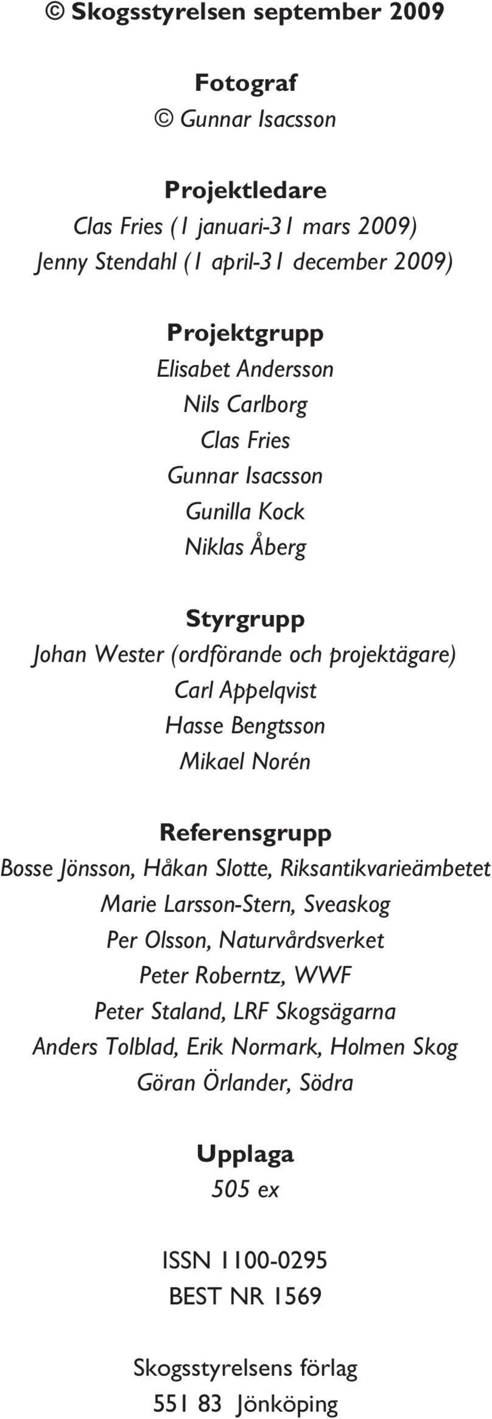 Bengtsson Mikael Norén Referensgrupp Bosse Jönsson, Håkan Slotte, Riksantikvarieämbetet Marie Larsson-Stern, Sveaskog Per Olsson, Naturvårdsverket Peter Roberntz, WWF