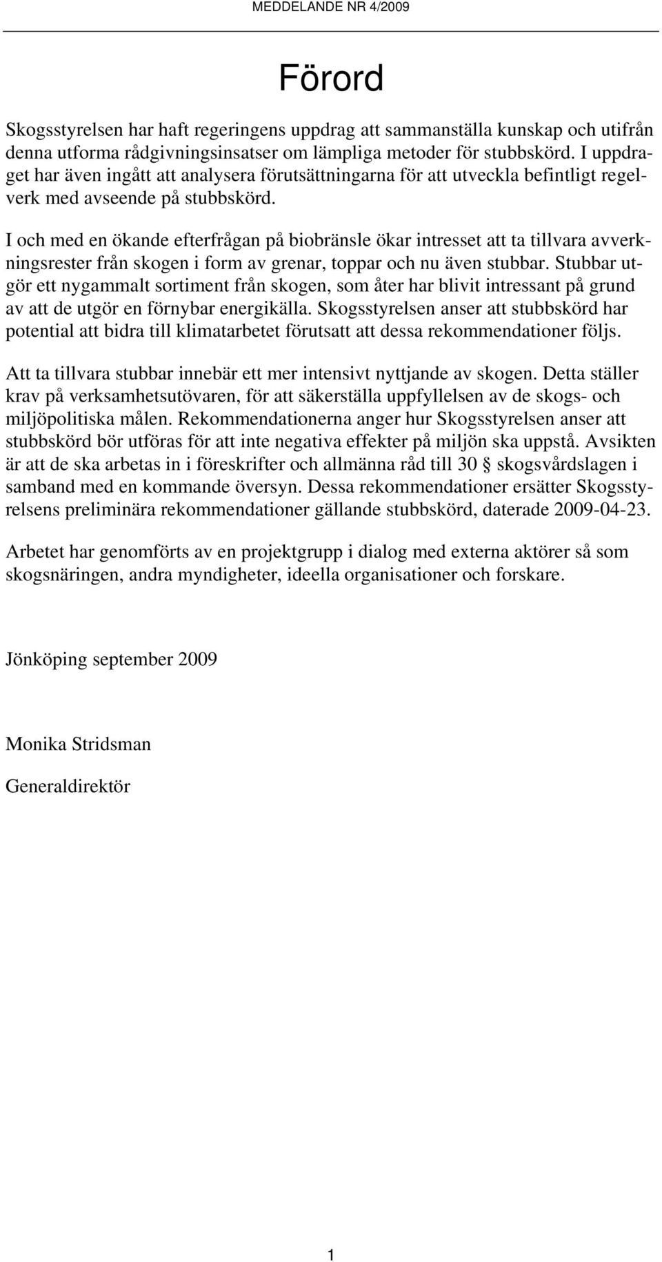 I och med en ökande efterfrågan på biobränsle ökar intresset att ta tillvara avverkningsrester från skogen i form av grenar, toppar och nu även stubbar.
