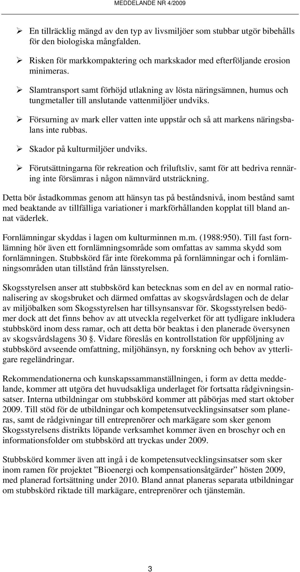 Försurning av mark eller vatten inte uppstår och så att markens näringsbalans inte rubbas. Skador på kulturmiljöer undviks.