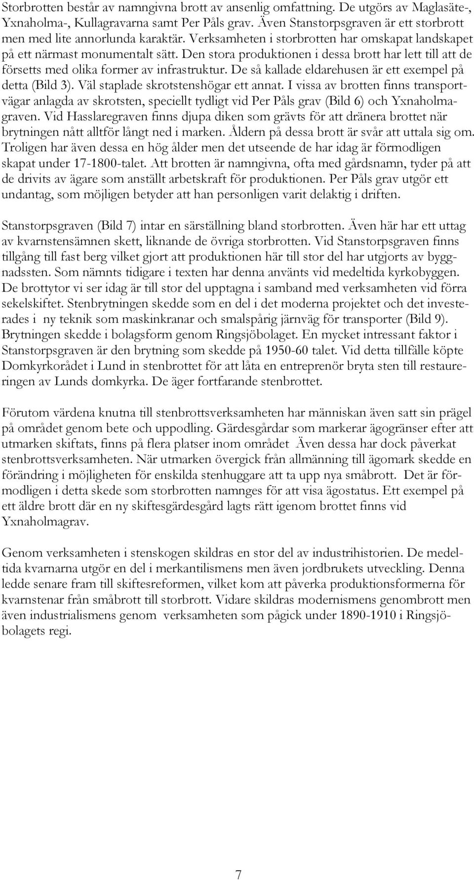 Den stora produktionen i dessa brott har lett till att de försetts med olika former av infrastruktur. De så kallade eldarehusen är ett exempel på detta (Bild 3).