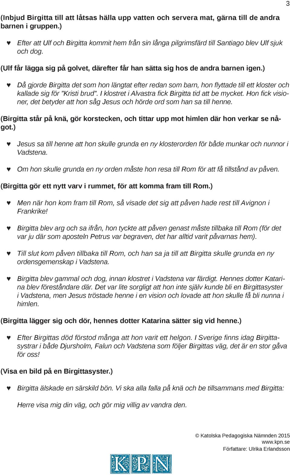 ) Då gjorde Birgitta det som hon längtat efter redan som barn, hon flyttade till ett kloster och kallade sig för Kristi brud. I klostret i Alvastra fick Birgitta tid att be mycket.