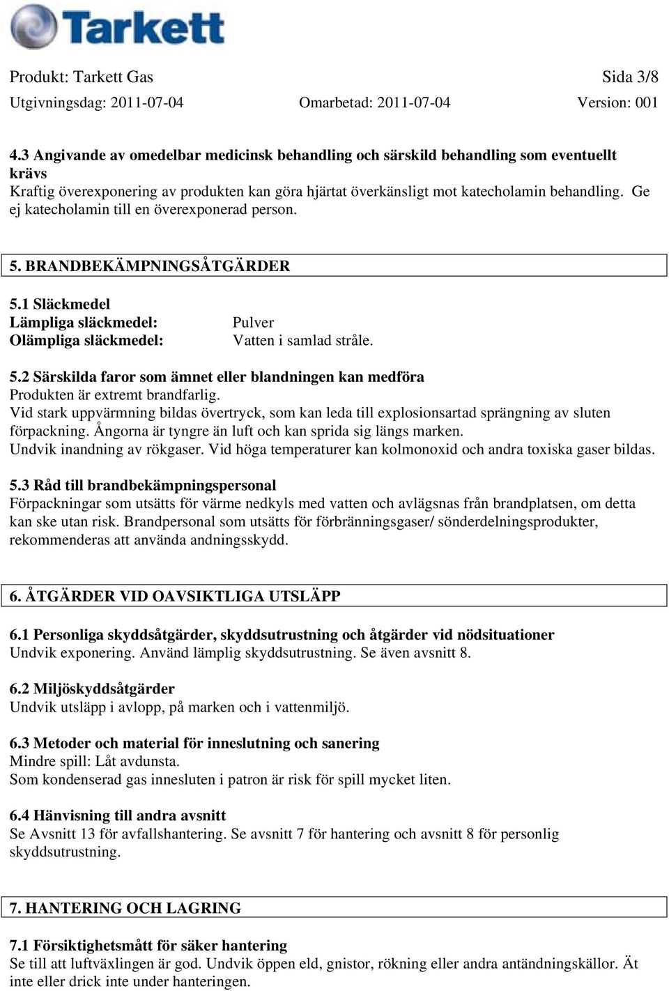 Ge ej katecholamin till en överexponerad person. 5. BRANDBEKÄMPNINGSÅTGÄRDER 5.1 Släckmedel Lämpliga släckmedel: Olämpliga släckmedel: Pulver Vatten i samlad stråle. 5.2 Särskilda faror som ämnet eller blandningen kan medföra Produkten är extremt brandfarlig.