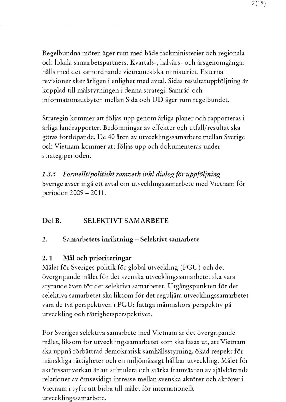 Strategin kommer att följas upp genom årliga planer och rapporteras i årliga landrapporter. Bedömningar av effekter och utfall/resultat ska göras fortlöpande.
