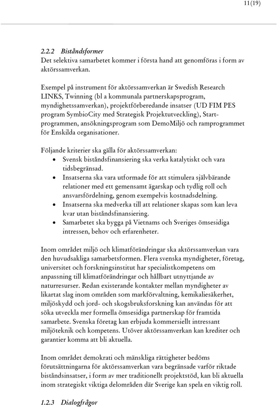 med Strategisk Projektutveckling), Startprogrammen, ansökningsprogram som DemoMiljö och ramprogrammet för Enskilda organisationer.