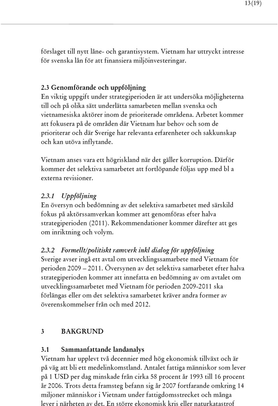 prioriterade områdena. Arbetet kommer att fokusera på de områden där Vietnam har behov och som de prioriterar och där Sverige har relevanta erfarenheter och sakkunskap och kan utöva inflytande.