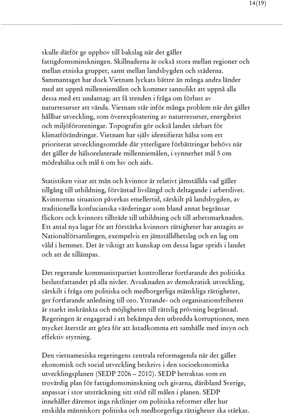 naturresurser att vända. Vietnam står inför många problem när det gäller hållbar utveckling, som överexploatering av naturresurser, energibrist och miljöföroreningar.