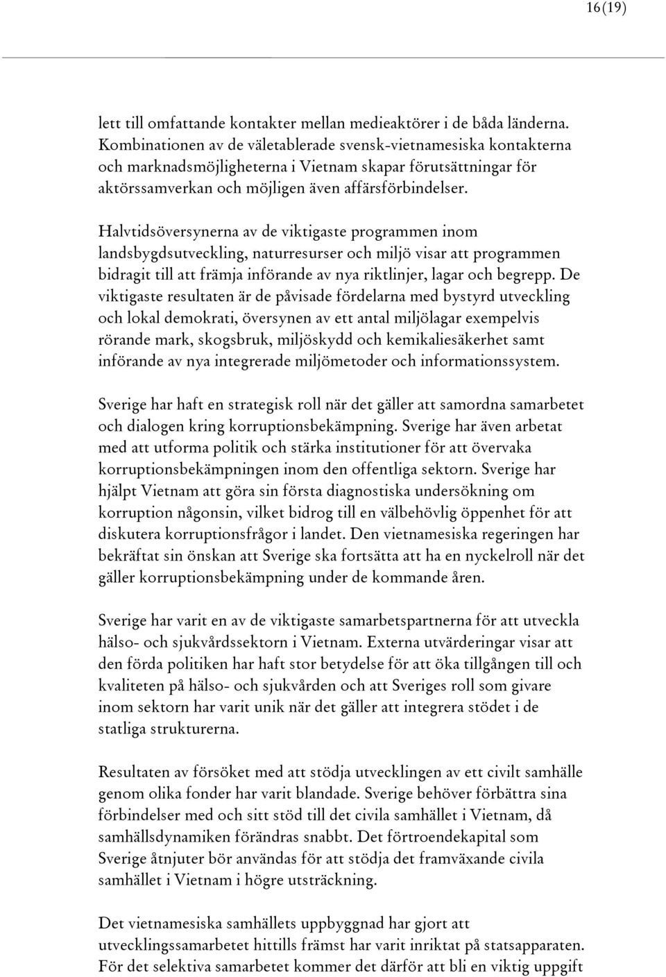 Halvtidsöversynerna av de viktigaste programmen inom landsbygdsutveckling, naturresurser och miljö visar att programmen bidragit till att främja införande av nya riktlinjer, lagar och begrepp.