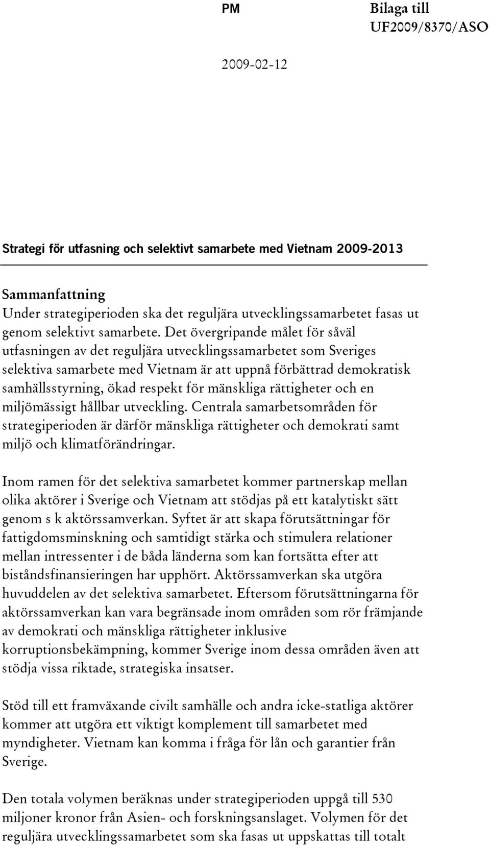 Det övergripande målet för såväl utfasningen av det reguljära utvecklingssamarbetet som Sveriges selektiva samarbete med Vietnam är att uppnå förbättrad demokratisk samhällsstyrning, ökad respekt för