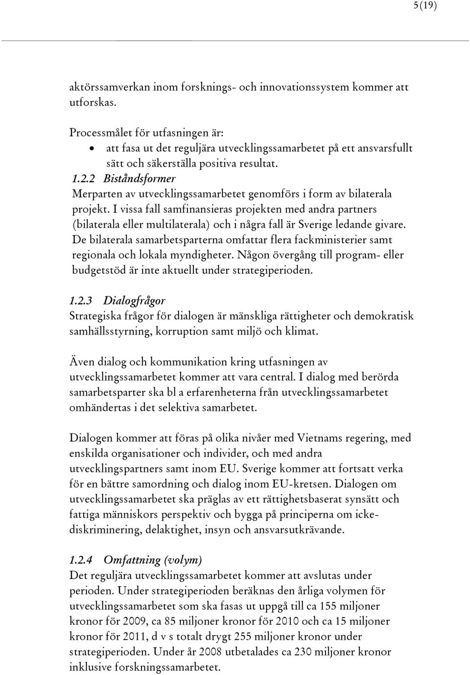 2 Biståndsformer Merparten av utvecklingssamarbetet genomförs i form av bilaterala projekt.