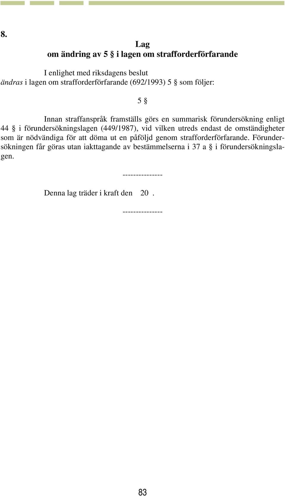 vilken utreds endast de omständigheter som är nödvändiga för att döma ut en påföljd genom strafforderförfarande.