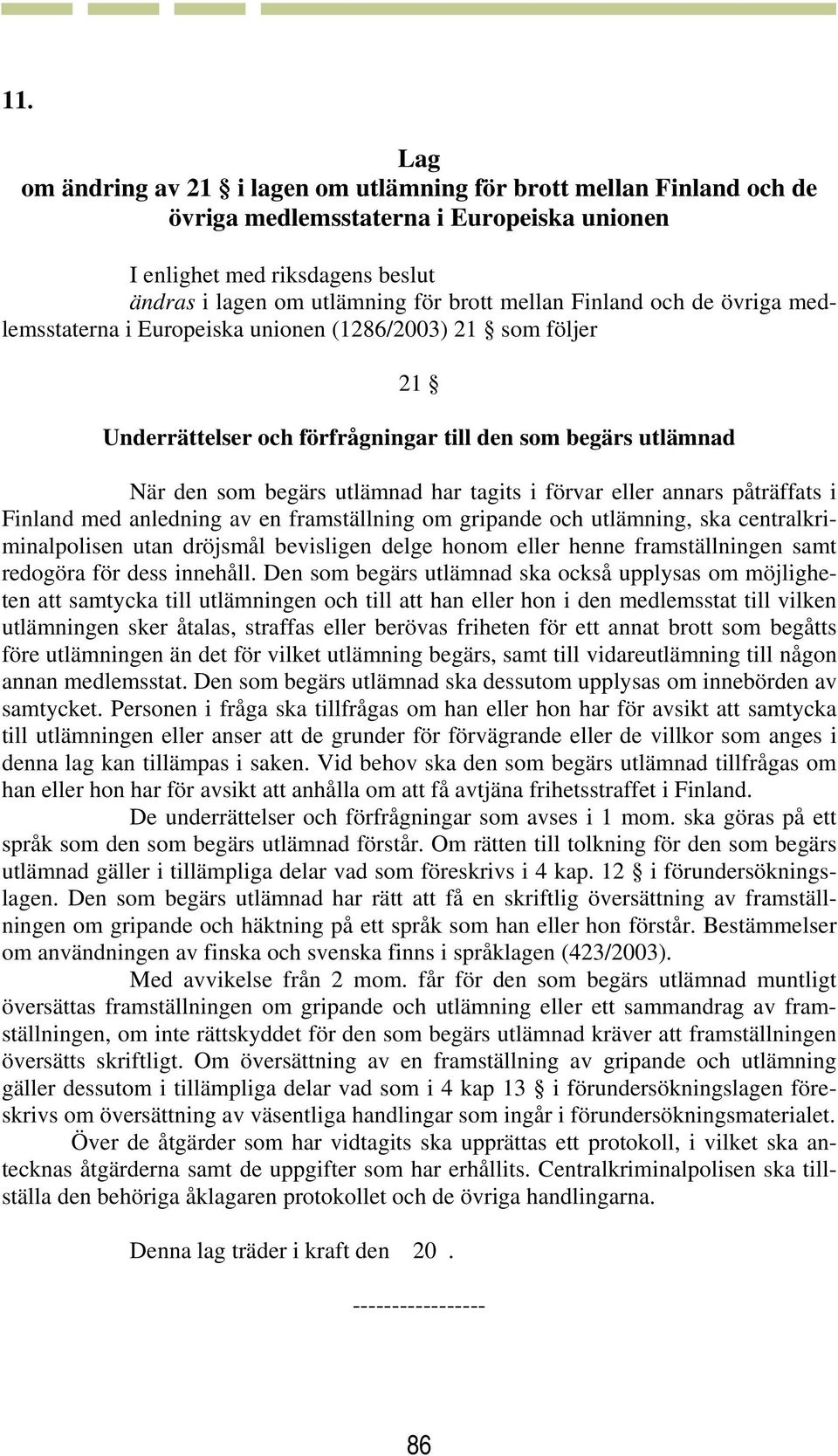 i Finland med anledning av en framställning om gripande och utlämning, ska centralkriminalpolisen utan dröjsmål bevisligen delge honom eller henne framställningen samt redogöra för dess innehåll.