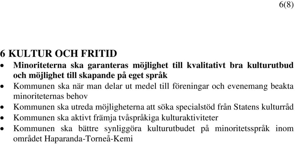Kommunen ska utreda möjligheterna att söka specialstöd från Statens kulturråd Kommunen ska aktivt främja tvåspråkiga