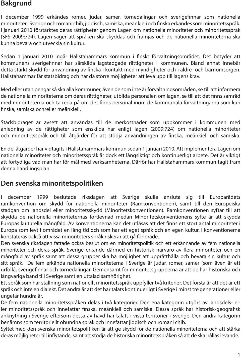 Lagen säger att språken ska skyddas och främjas och de nationella minoriteterna ska kunna bevara och utveckla sin kultur. Sedan 1 januari 2010 ingår Hallstahammars kommun i finskt förvaltningsområdet.