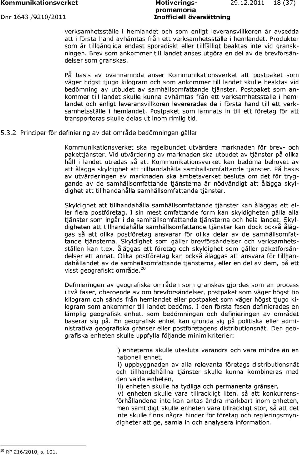 På basis av ovannämnda anser Kommunikationsverket att postpaket som väger högst tjugo kilogram och som ankommer till landet skulle beaktas vid bedömning av utbudet av samhällsomfattande tjänster.