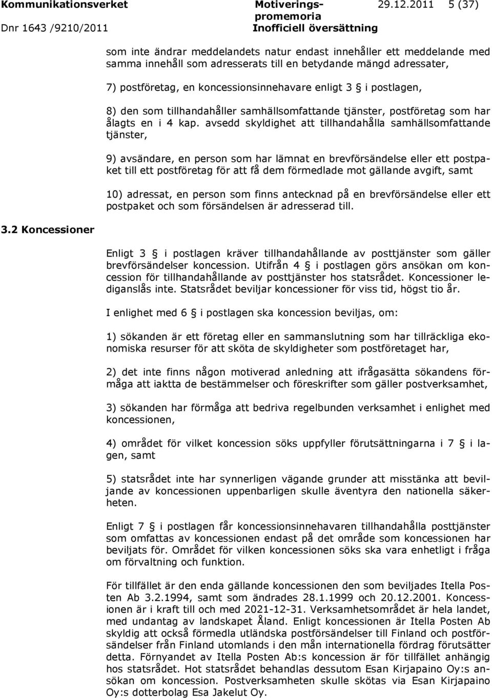 3 i postlagen, 8) den som tillhandahåller samhällsomfattande tjänster, postföretag som har ålagts en i 4 kap.