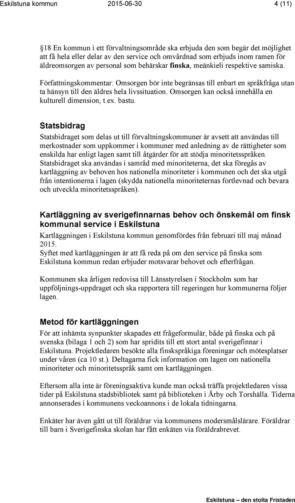 Författningskommentar: Omsorgen bör inte begränsas till enbart en språkfråga utan ta hänsyn till den äldres hela livssituation. Omsorgen kan också innehålla en kulturell dimension, t.ex. bastu.