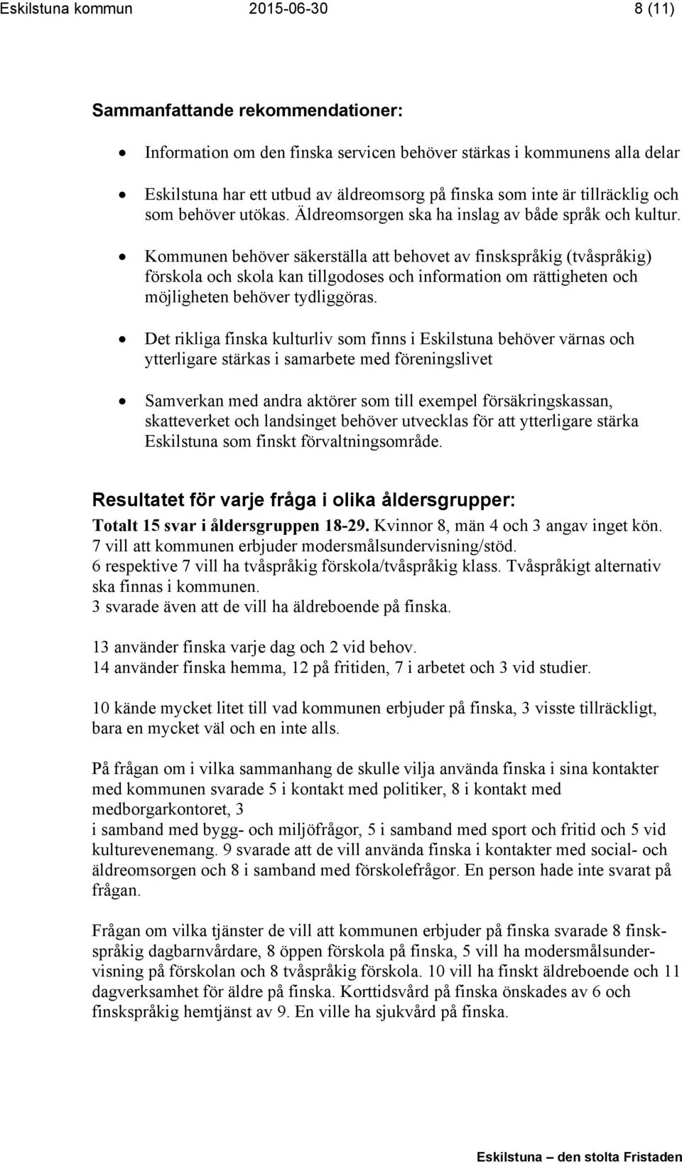 Kommunen behöver säkerställa att behovet av finskspråkig (tvåspråkig) förskola och skola kan tillgodoses och information om rättigheten och möjligheten behöver tydliggöras.