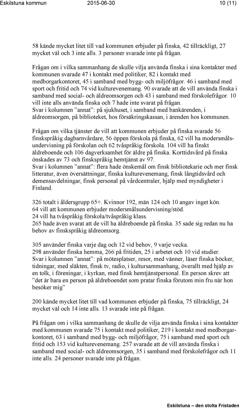 miljöfrågor. 46 i samband med sport och fritid och 74 vid kulturevenemang. 90 svarade att de vill använda finska i samband med social- och äldreomsorgen och 43 i samband med förskolefrågor.