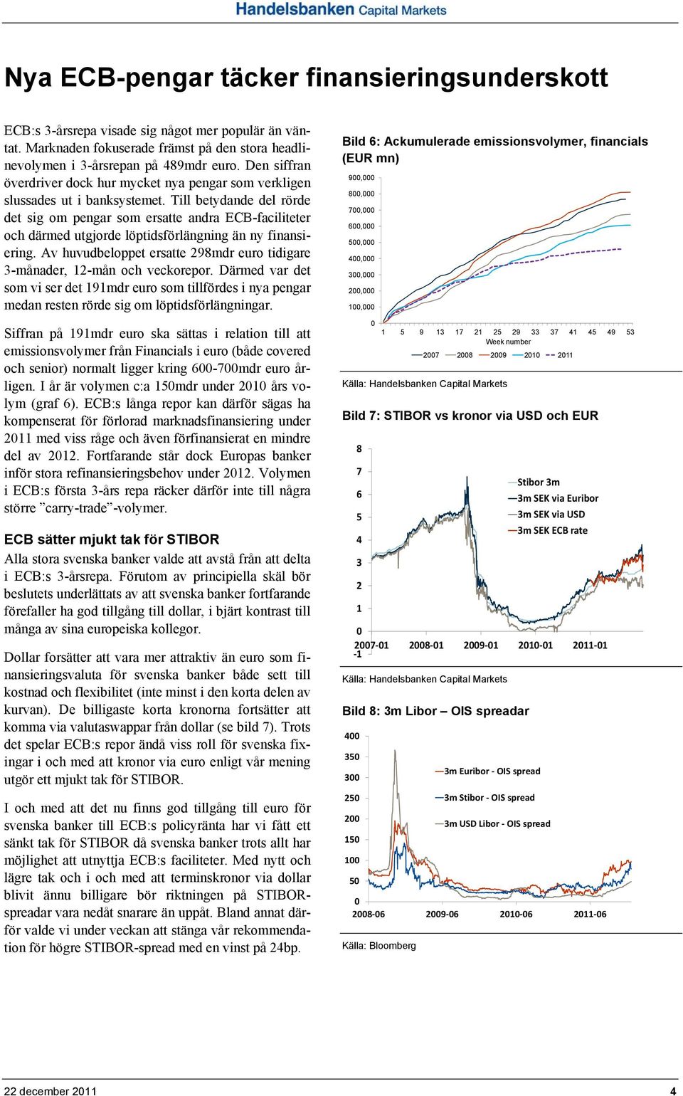 Till betydande del rörde det sig om pengar som ersatte andra ECB-faciliteter och därmed utgjorde löptidsförlängning än ny finansiering.