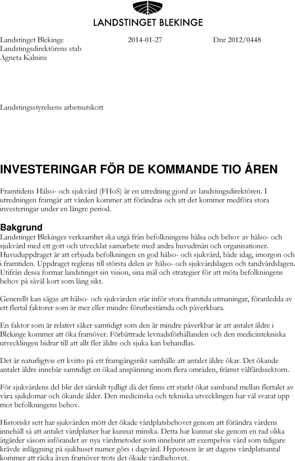 Bakgrund Landstinget Blekinges verksamhet ska utgå från befolkningens hälsa och behov av hälso- och sjukvård med ett gott och utvecklat samarbete med andra huvudmän och organisationer.