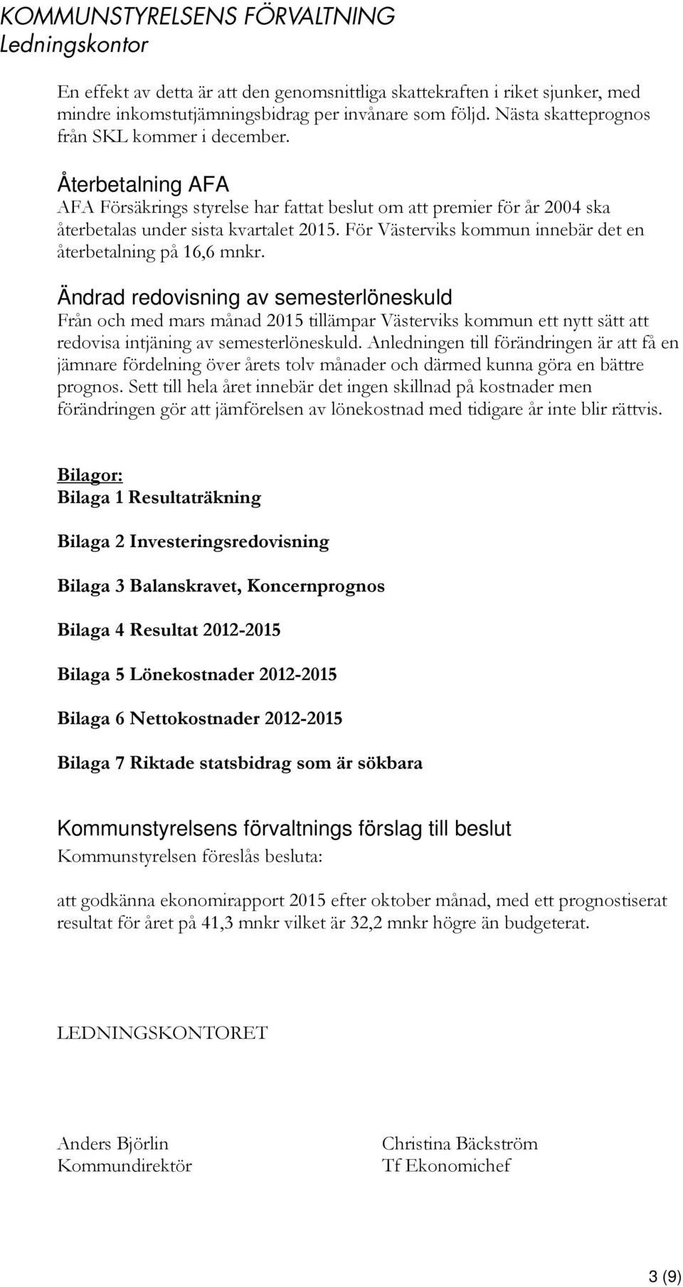 Ändrad redovisning av semesterlöneskuld Från och med mars månad 2015 tillämpar Västerviks kommun ett nytt sätt att redovisa intjäning av semesterlöneskuld.