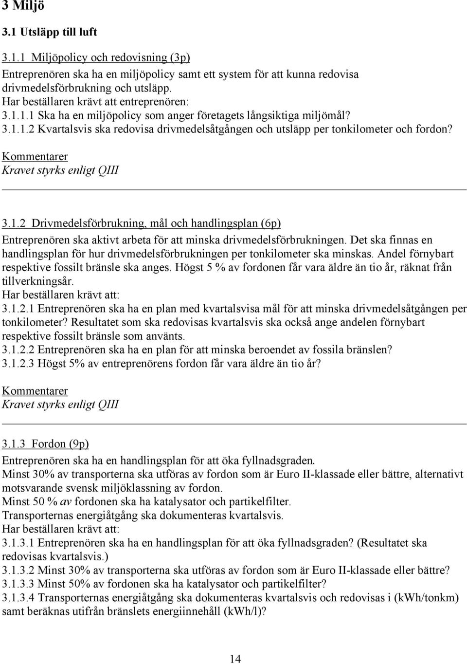 3.1.2 Drivmedelsförbrukning, mål och handlingsplan (6p) Entreprenören ska aktivt arbeta för att minska drivmedelsförbrukningen.